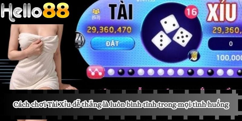 Cách Chơi Tài Xỉu 4 Cách chơi Tài Xỉu dễ thắng là luôn bình tĩnh trong mọi tình huống
